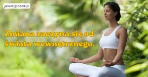 Jak zmienić swoje życie poprzez zmianę świata wewnętrznego