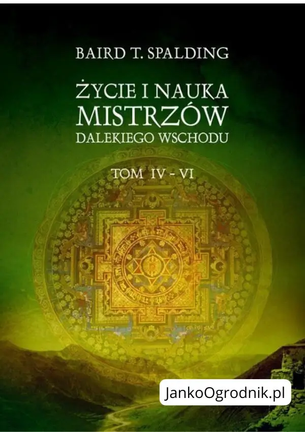 Ilustracja przedstawia okładkę książki w kolorze zielonym z górami na dole oraz znakiem promieniującym energię wokół. Tytuł książki: Życie i nauka mistrzów Dalekiego Wschodu. Tom IV-VI. Autor: Baird T. Spalding.